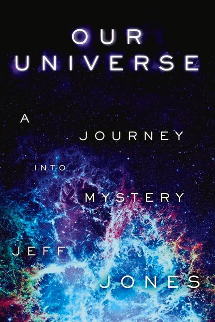 Our Universe a Journey Into Mystery: Volume 1