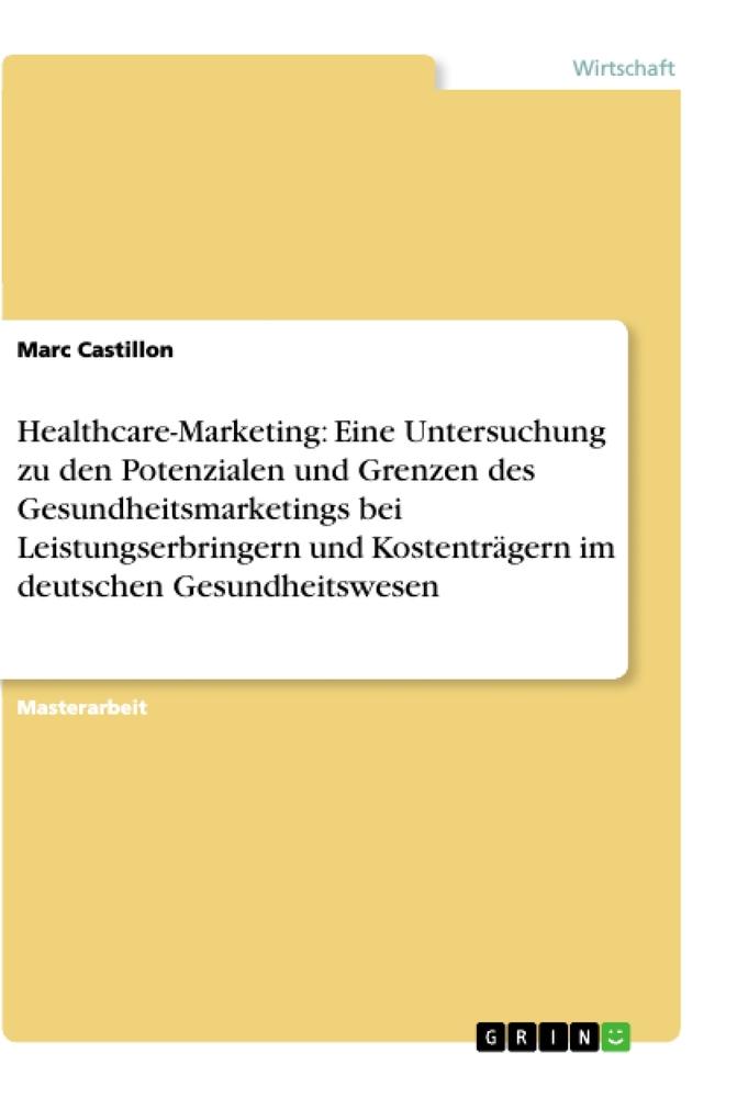 Healthcare-Marketing: Eine Untersuchung zu den Potenzialen und Grenzen des Gesundheitsmarketings bei Leistungserbringern und Kostenträgern im deutschen Gesundheitswesen