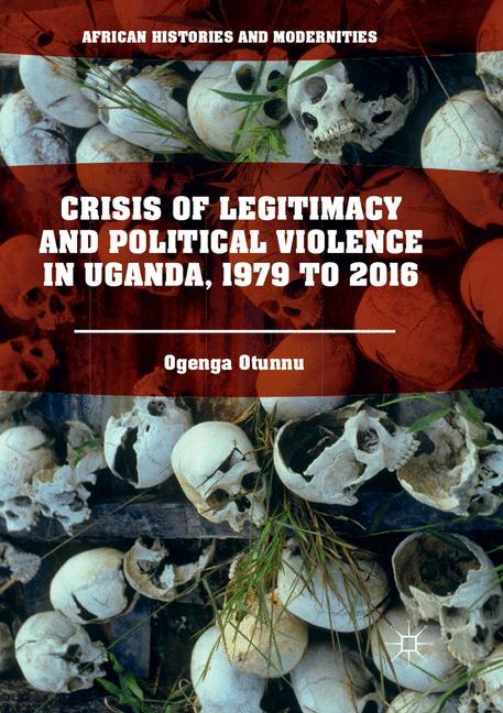 Crisis of Legitimacy and Political Violence in Uganda, 1979 to 2016