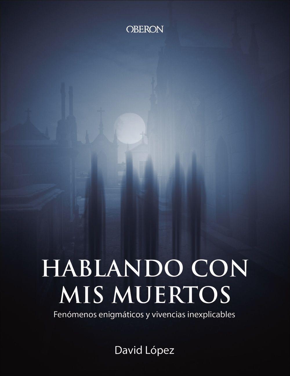 Hablando con mis muertos : fenómenos enigmáticos y vivencias inexplicables