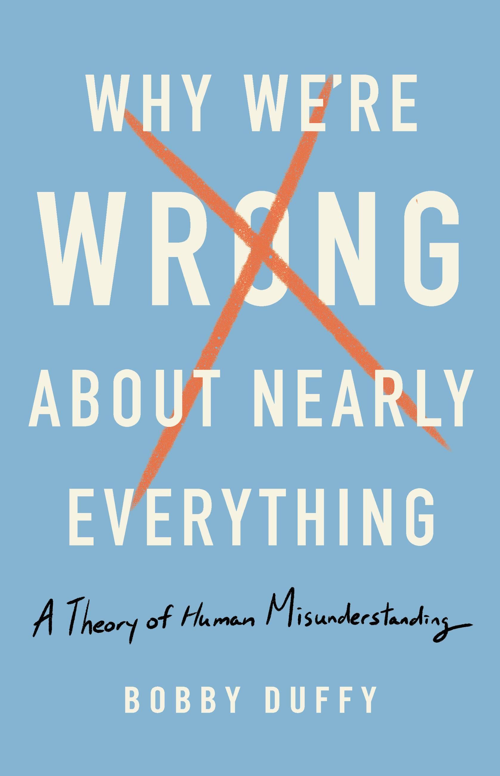 Why We're Wrong about Nearly Everything