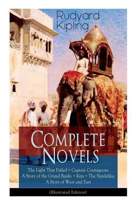 Complete Novels of Rudyard Kipling: The Light That Failed + Captain Courageous: A Story of the Grand Banks + Kim + The Naulahka: A Story of West and E