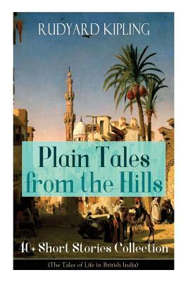 Plain Tales from the Hills: 40] Short Stories Collection (The Tales of Life in British India): In the Pride of His Youth, Tods' Amendment, The Oth