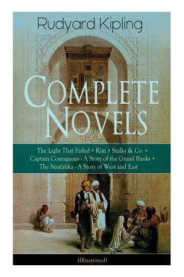 Complete Novels of Rudyard Kipling: The Light That Failed + Kim + Stalky & Co. + Captain Courageous - A Story of the Grand Banks + The Naulahka - A St