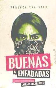 Buenas y enfadadas : el poder revolucionario de la ira de las mujeres