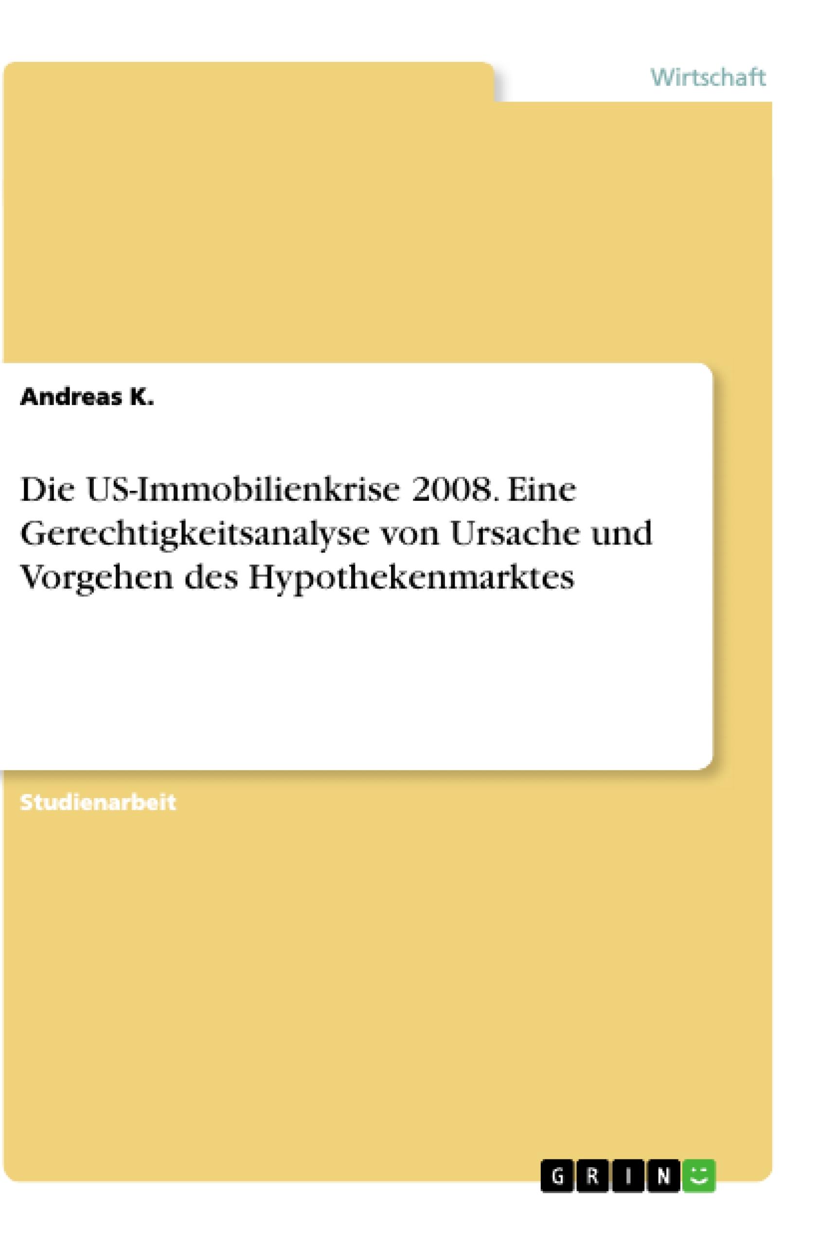 Die US-Immobilienkrise 2008. Eine Gerechtigkeitsanalyse von Ursache und Vorgehen des Hypothekenmarktes