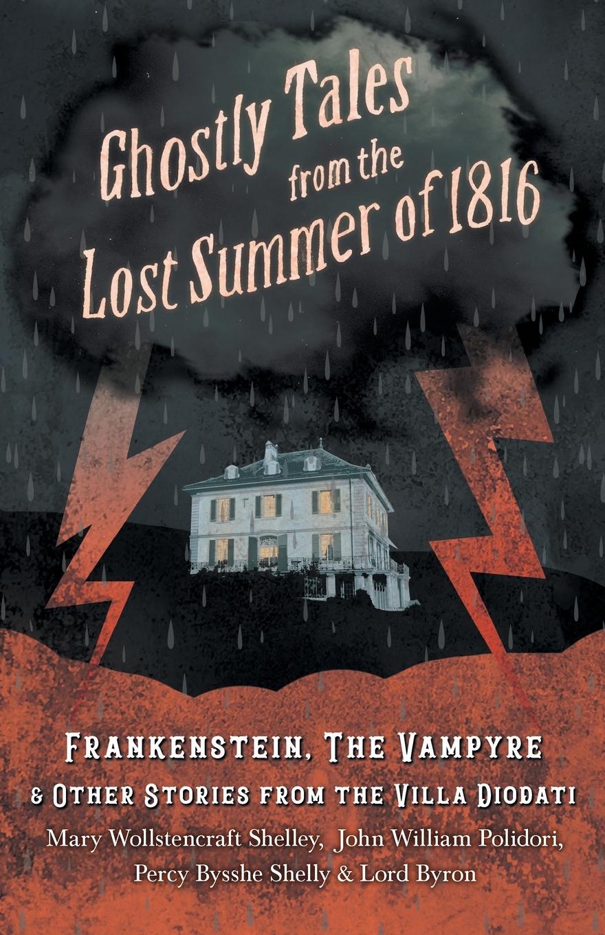 Ghostly Tales from the Lost Summer of 1816 - Frankenstein, The Vampyre & Other Stories from the Villa Diodati