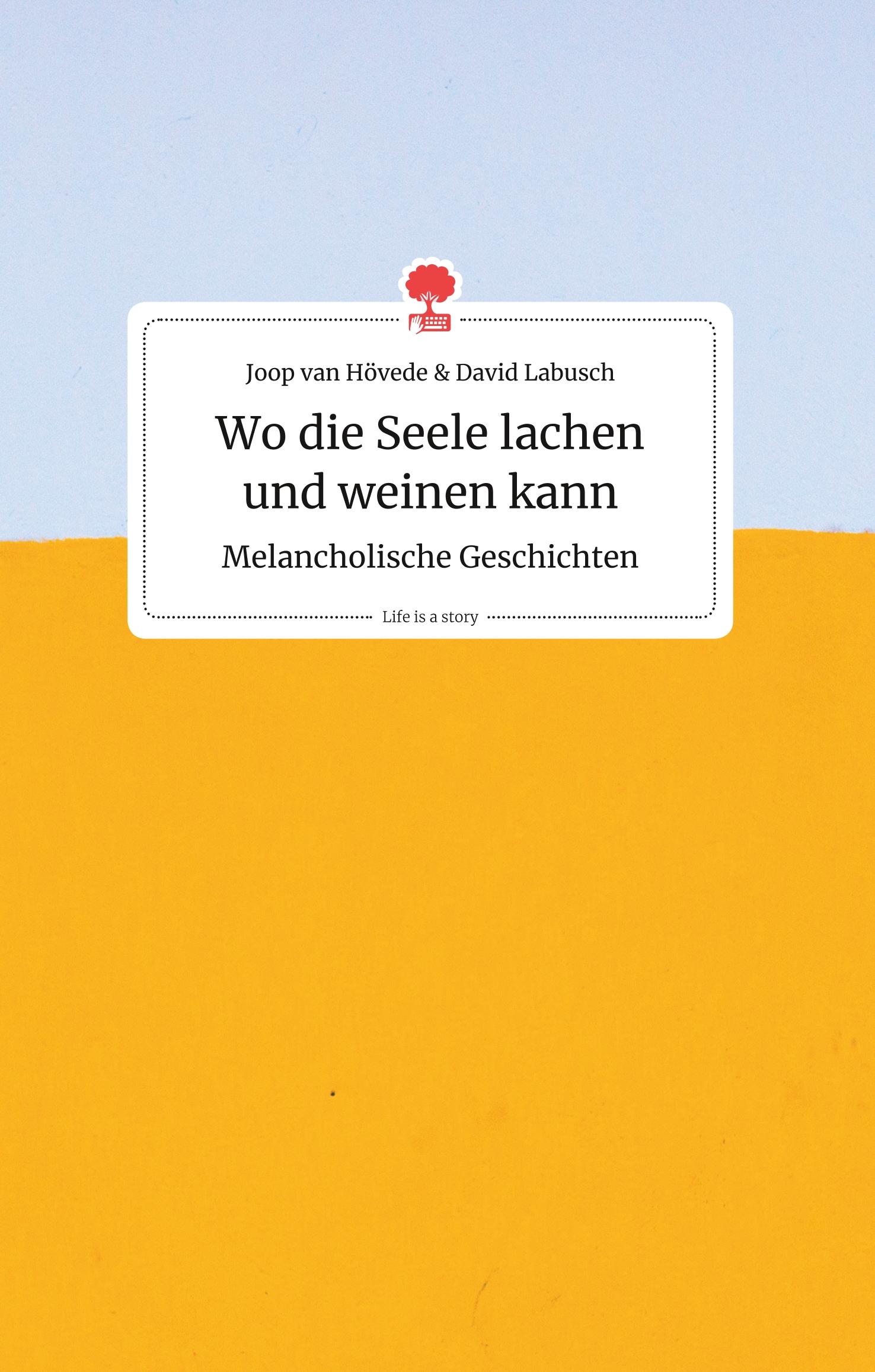 Wo die Seele lachen und weinen kann. Melancholische Geschichten. Life is a Story - story.one