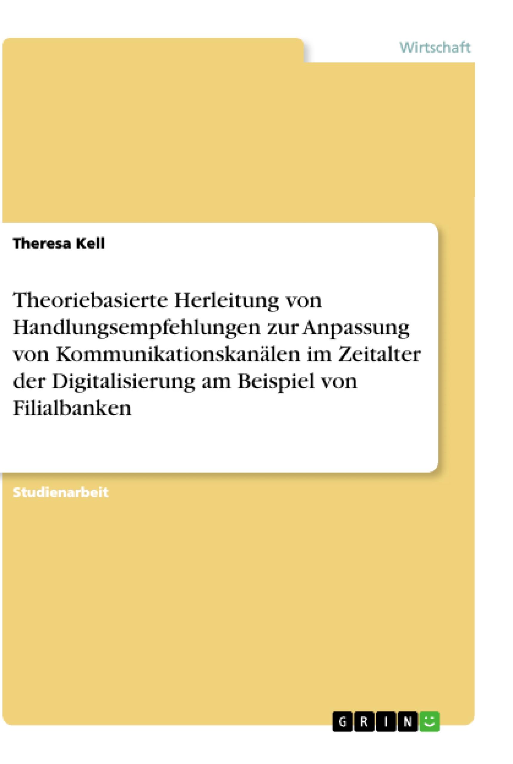 Theoriebasierte Herleitung von Handlungsempfehlungen zur Anpassung von Kommunikationskanälen im Zeitalter der Digitalisierung am Beispiel von Filialbanken