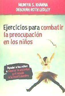 Ejercicios para combatir la preocupación en los niños : ayudar a los niños a superar la ansiedad y el miedo a la incertidumbre