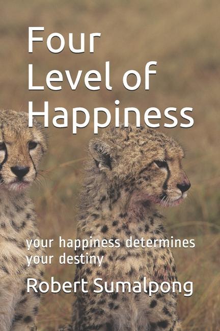 Four Level of Happiness: your happiness determines your destiny