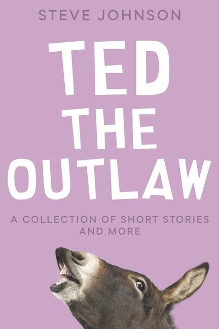 Ted the Outlaw: A Collection of Short Stories and More