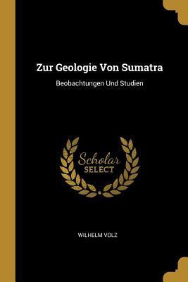 Zur Geologie Von Sumatra: Beobachtungen Und Studien