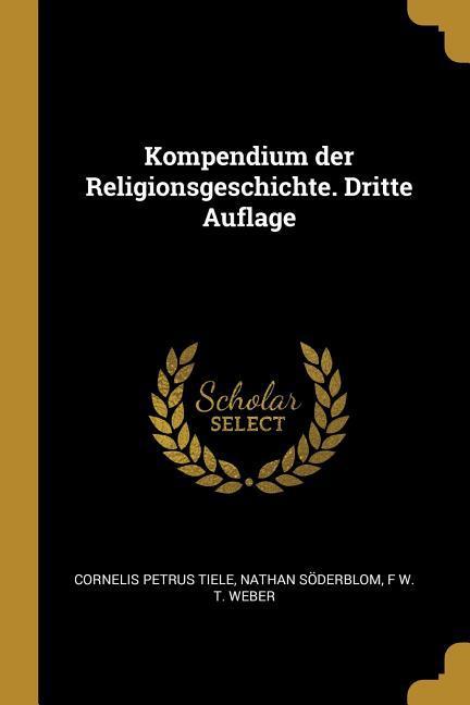 Kompendium Der Religionsgeschichte. Dritte Auflage