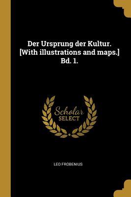 Der Ursprung Der Kultur. [with Illustrations and Maps.] Bd. 1.