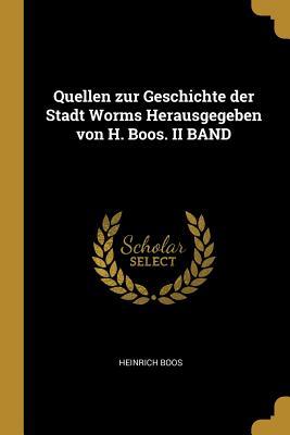 Quellen Zur Geschichte Der Stadt Worms Herausgegeben Von H. Boos. II Band