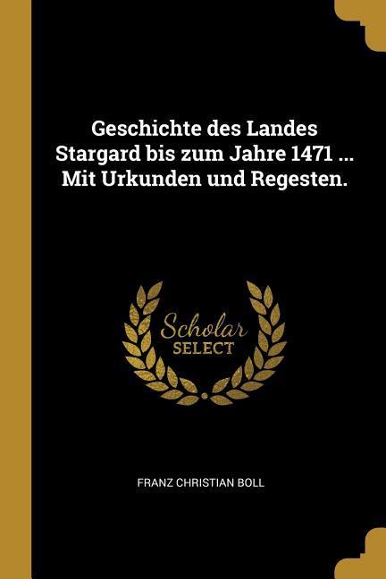 Geschichte Des Landes Stargard Bis Zum Jahre 1471 ... Mit Urkunden Und Regesten.