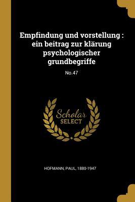 Empfindung Und Vorstellung: Ein Beitrag Zur Klärung Psychologischer Grundbegriffe: No.47