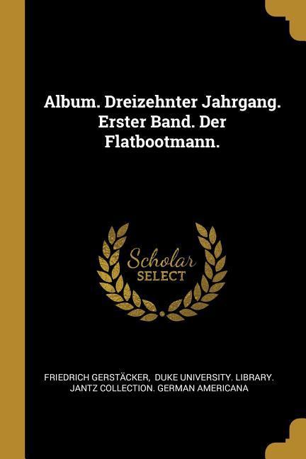 Album. Dreizehnter Jahrgang. Erster Band. Der Flatbootmann.