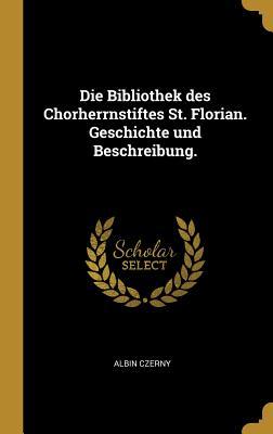 Die Bibliothek Des Chorherrnstiftes St. Florian. Geschichte Und Beschreibung.