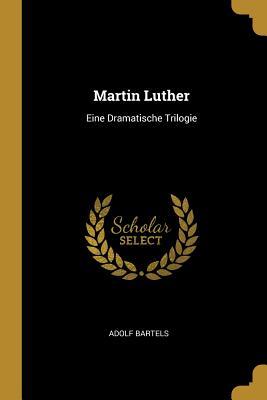 Martin Luther: Eine Dramatische Trilogie