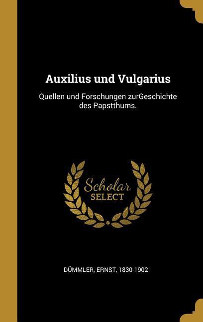 Auxilius Und Vulgarius: Quellen Und Forschungen Zurgeschichte Des Papstthums.