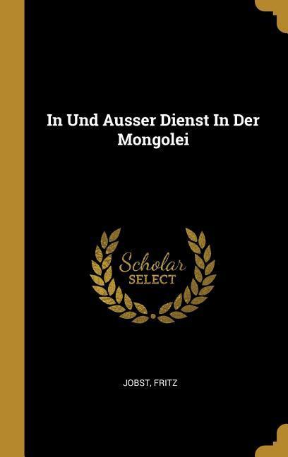 In Und Ausser Dienst in Der Mongolei