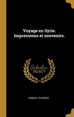 Voyage en Syrie. Impressions et souvenirs.