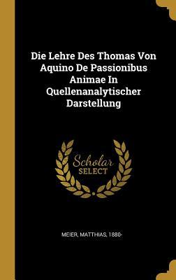 Die Lehre Des Thomas Von Aquino de Passionibus Animae in Quellenanalytischer Darstellung