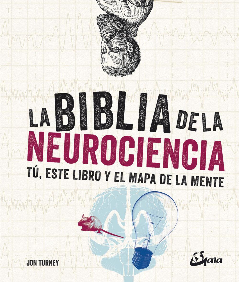 La biblia de la neurociencia : tú, este libro y el mapa de la mente