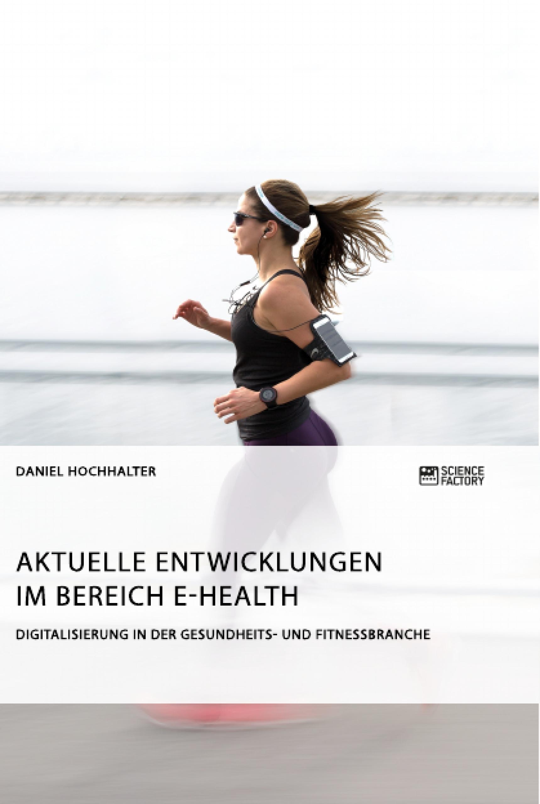 Aktuelle Entwicklungen im Bereich E-Health. Digitalisierung in der Gesundheits- und Fitnessbranche