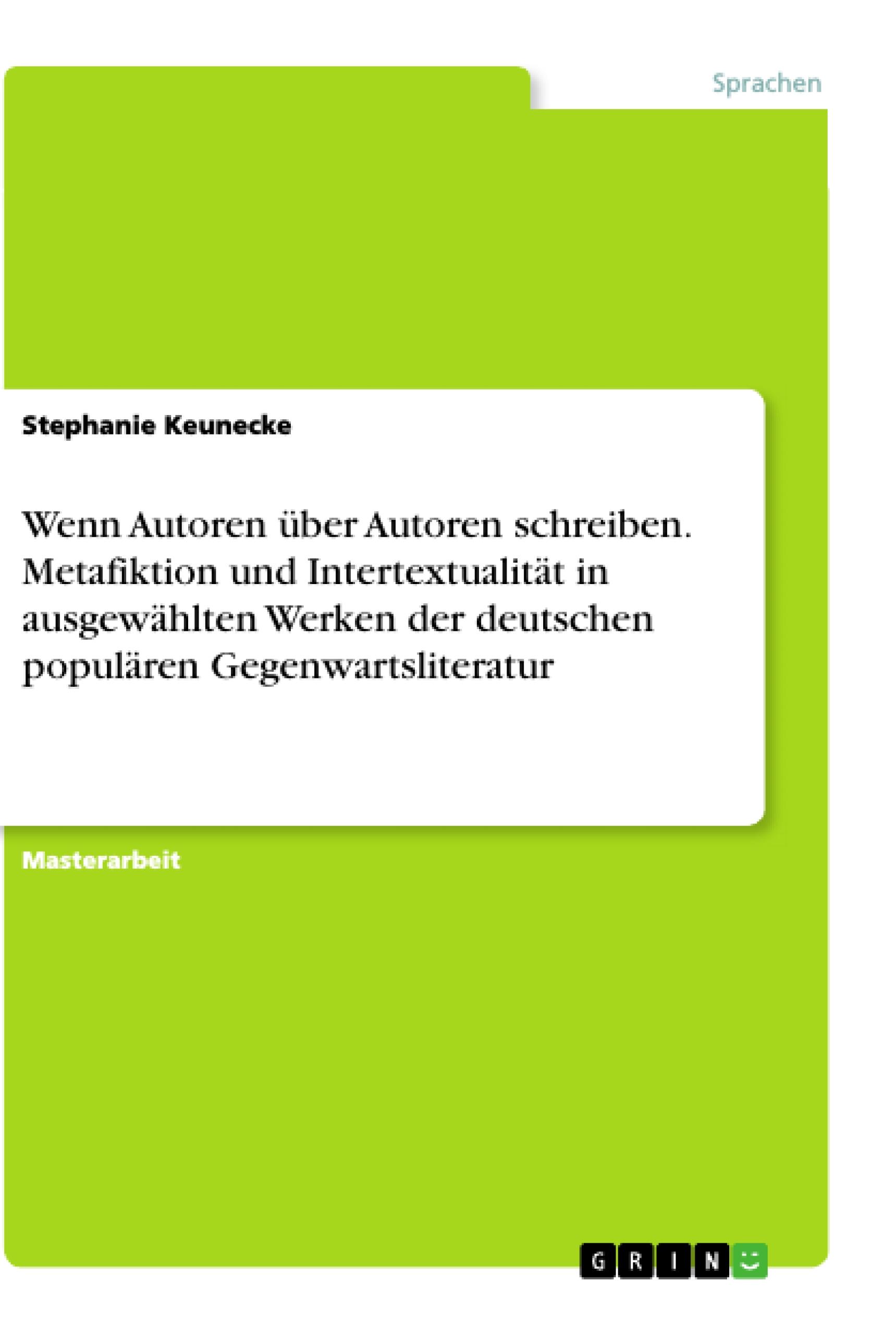 Wenn Autoren über Autoren  schreiben. Metafiktion und  Intertextualität in ausgewählten Werken der deutschen populären  Gegenwartsliteratur