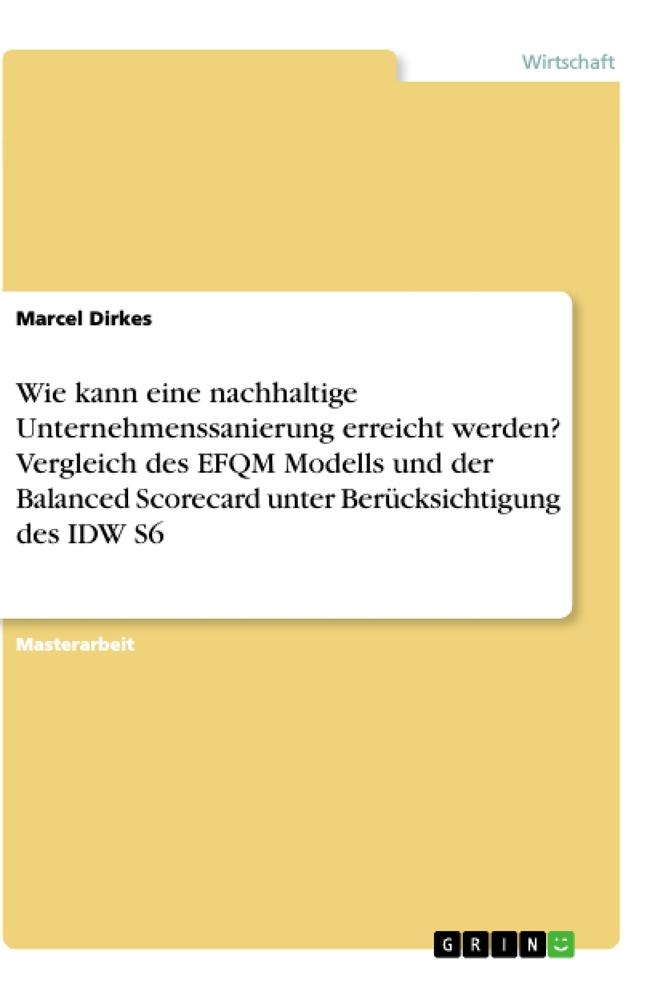 Wie kann eine nachhaltige Unternehmenssanierung erreicht werden? Vergleich des EFQM Modells und der Balanced Scorecard unter Berücksichtigung des IDW S6