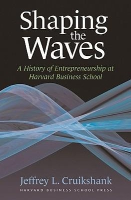 Shaping the Waves: A History of Entreprenuership at Harvard Business School