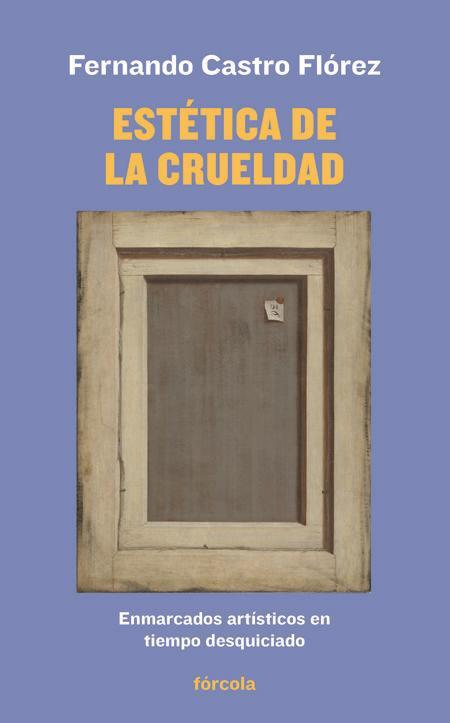 Estética de la crueldad : enmarcados artísticos en tiempo desquiciado