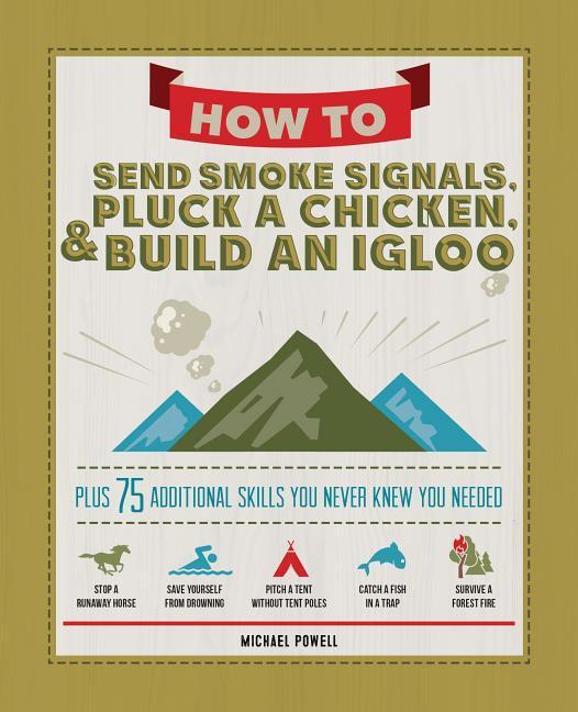 How to Send Smoke Signals, Pluck a Chicken & Build an Igloo