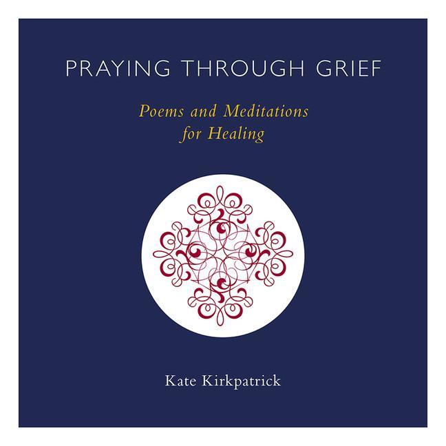 Praying Through Grief: Poems and Meditations for Healing