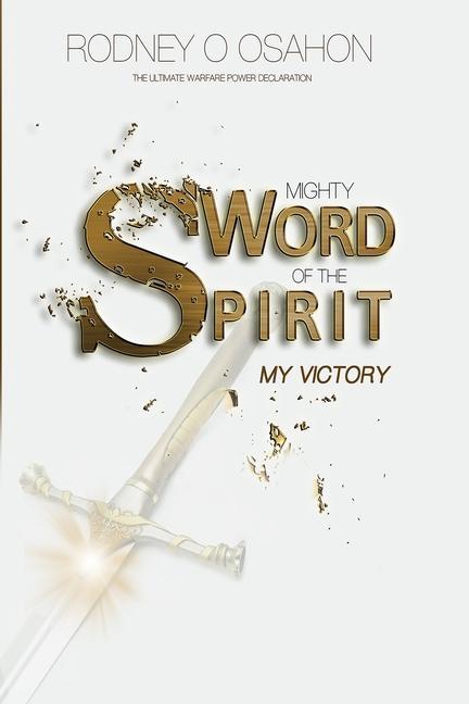 Mighty Sword of the Spirit: The Ultimate Warfare Power Declaration (My Victory)