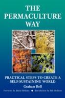 Permaculture Way: Practical Steps to Create a Self-Sustaining World