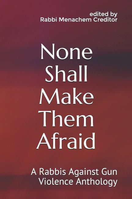 None Shall Make Them Afraid: A Rabbis Against Gun Violence Anthology