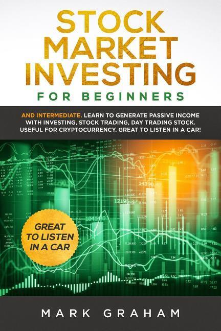 Stock Market Investing for Beginners: And Intermediate. Learn to Generate Passive Income with Investing, Stock Trading, Day Trading Stock. Useful for