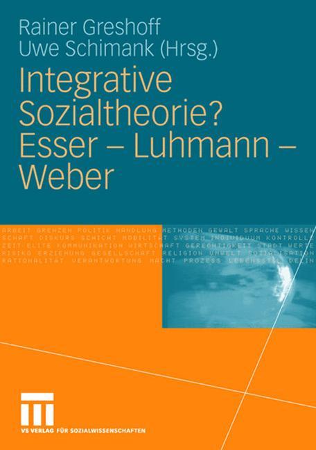 Integrative Sozialtheorie? Esser - Luhmann - Weber