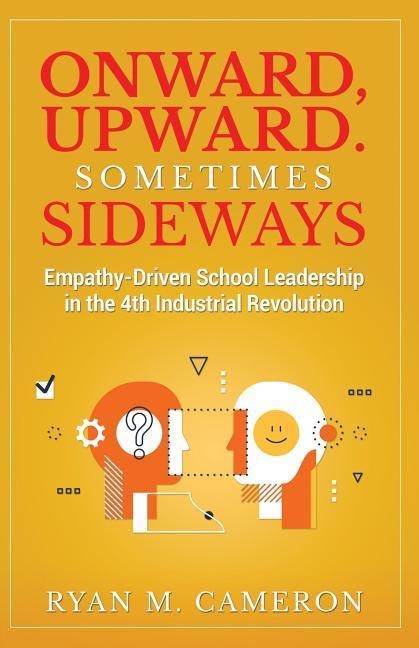 Onward, Upward. Sometimes Sideways.: Empathy-Driven School Leadership in the 4th Industrial Revolution.