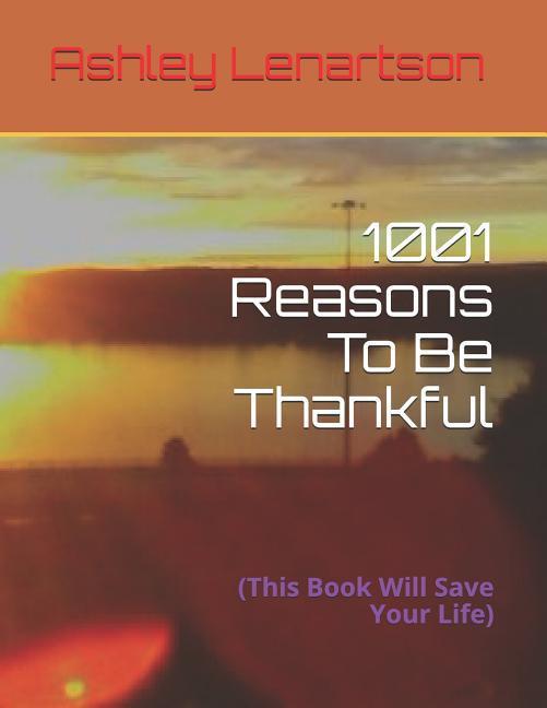 1001 Reasons To Be Thankful: (This Book Will Save Your Life)