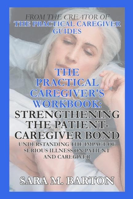 The Practical Caregiver's Workbook: Strengthening the Patient-Caregiver Bond