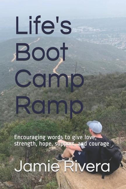 Life's Boot Camp Ramp: Encouraging words to give love, strength, hope, support, and courage