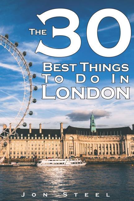 The 30 Best Things to Do in London: An Experienced Traveler's Guide to the Best Tourist Attractions and Hotspots Within London