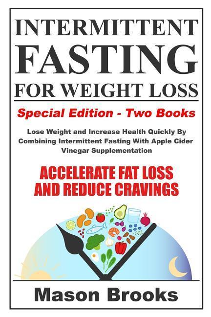 Intermittent Fasting For Weight Loss: Special Edition - Lose Weight and Increase Health Quickly By Combining Intermittent Fasting With Apple Cider Vin