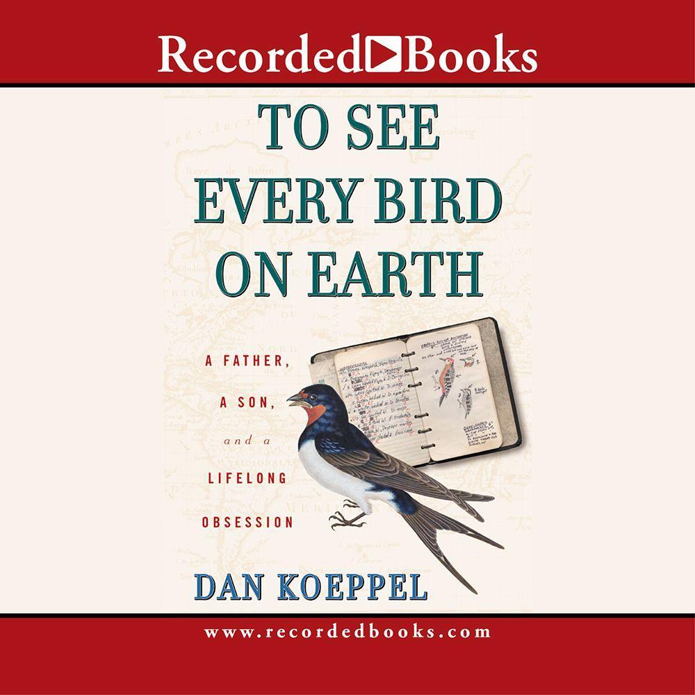 To See Every Bird on Earth: A Father, a Son, and a Lifelong Obsession