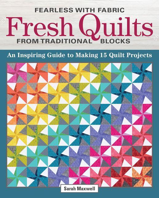 Fearless with Fabric Fresh Quilts from Traditional Blocks